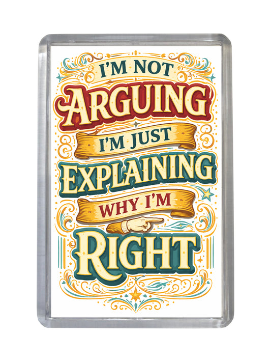 Funny Fridge Magnet – “I’m Not Arguing, I’m Just Explaining Why I’m Right”