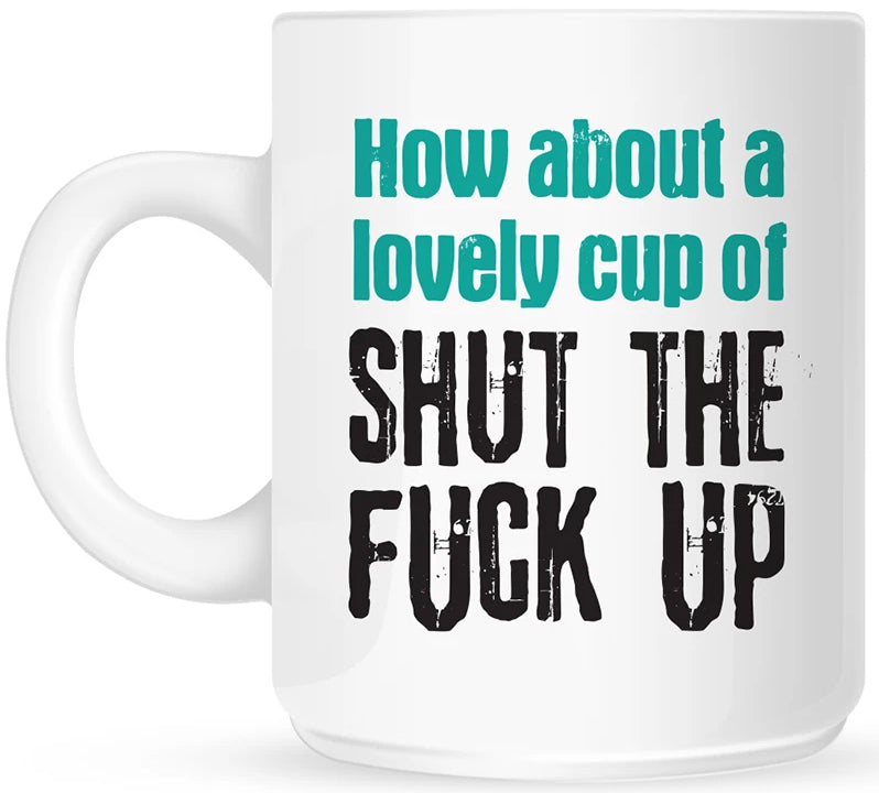 A Lovely Cup of Shut The F*ck Up Mug