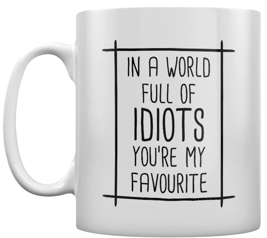 Dans un monde plein d'idiots, tu es ma tasse préférée