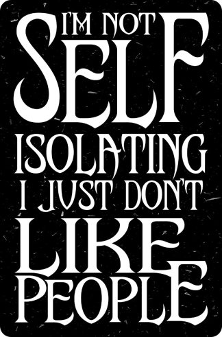 I'm Not Self Isolating I Just Don't Like People Small Tin Sign